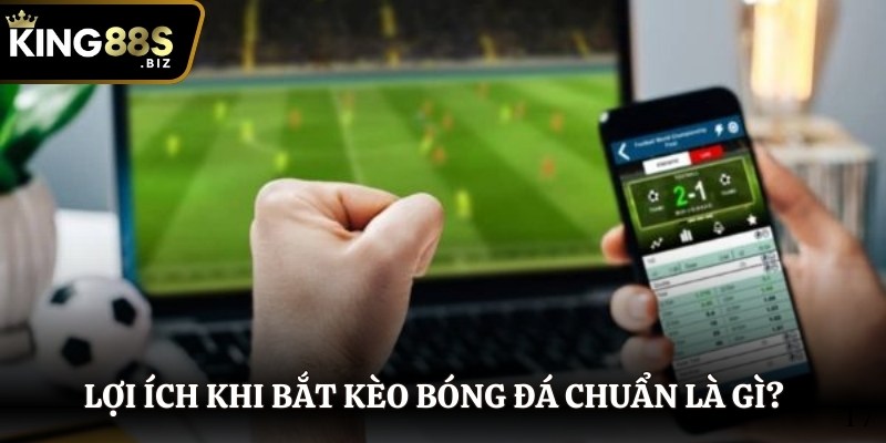 Cách bắt kèo bóng đá chuẩn cho nhiều lợi ích