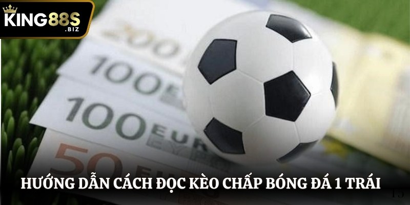 Hướng dẫn cách đọc kèo chấp bóng đá 1 trái