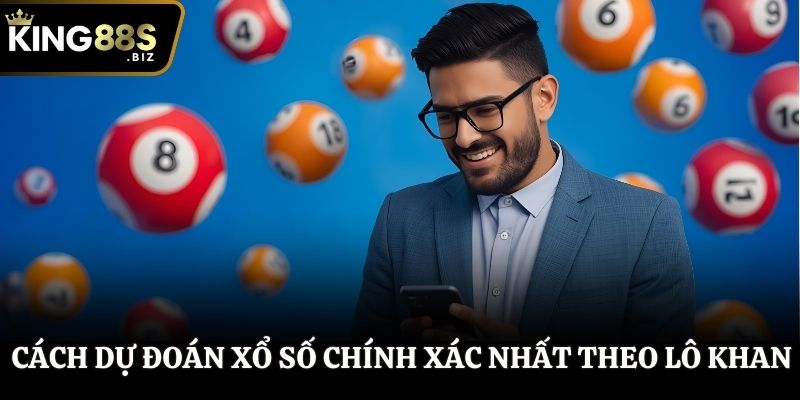 Hướng dẫn cách dự đoán xổ số chính xác nhất theo lô khan