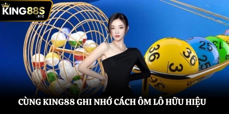 Cùng King88 ghi nhớ cách ôm lô hữu hiệu