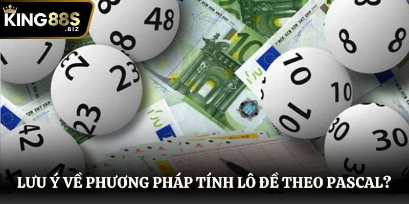 Sử dụng phương pháp tính lô đề theo Pascal cần lưu ý gì?