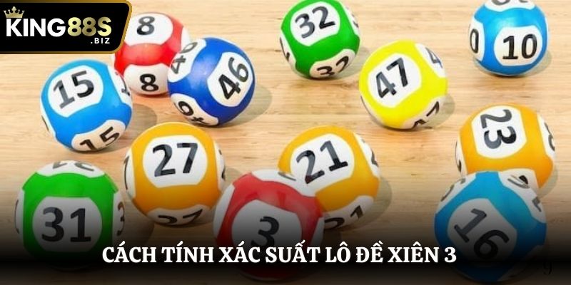 Cách tính xác suất lô đề xiên 3 trong xổ số miền Bắc