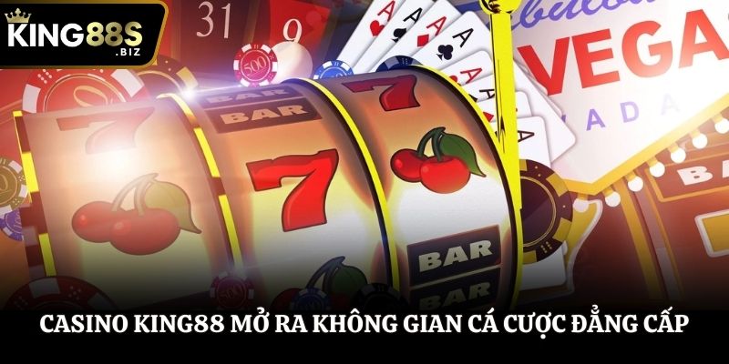 Casino King88 mở ra không gian cá cược đẳng cấp