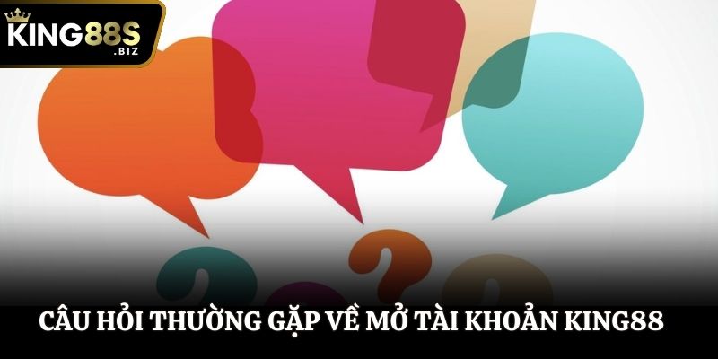 Những câu hỏi thường gặp về đăng ký tài khoản King88