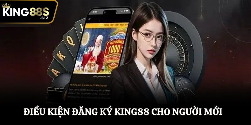 Điều kiện đăng ký King88 cho người mới
