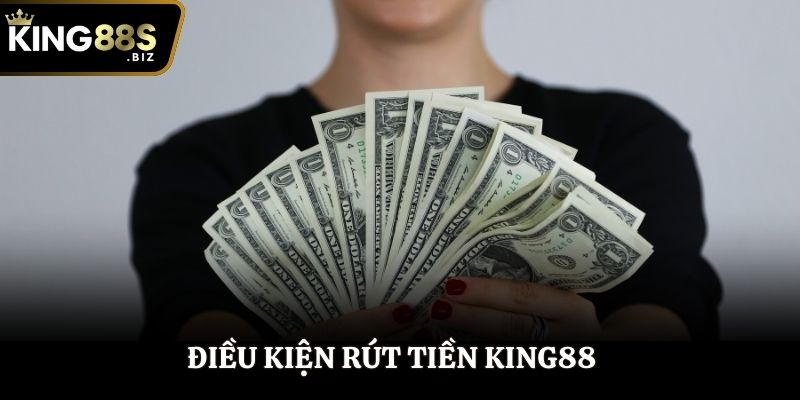 Điều kiện rút tiền King88 cơ bản