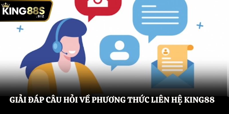 Giải đáp một số câu hỏi về phương thức liên hệ King88