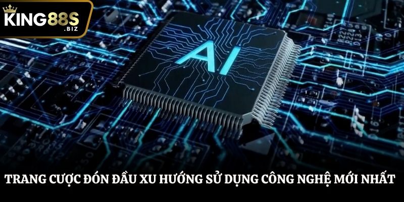 Trang cược đón đầu xu hướng sử dụng công nghệ mới nhất