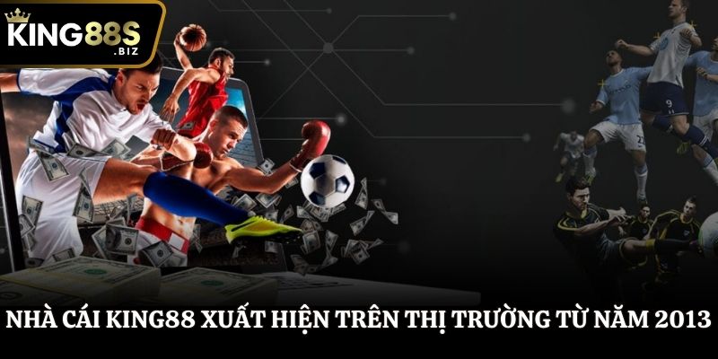 Nhà cái King88 xuất hiện trên thị trường từ năm 2013