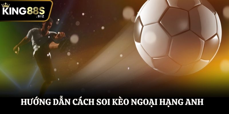 Học cách soi kèo Ngoại Hạng Anh