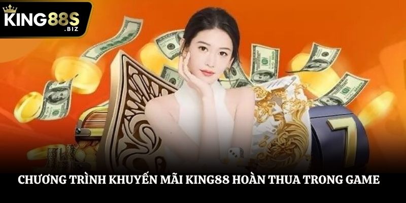 Chương trình khuyến mãi King88 hoàn thua trong game