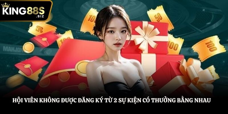Hội viên không được đăng ký từ 2 sự kiện có thưởng bằng nhau