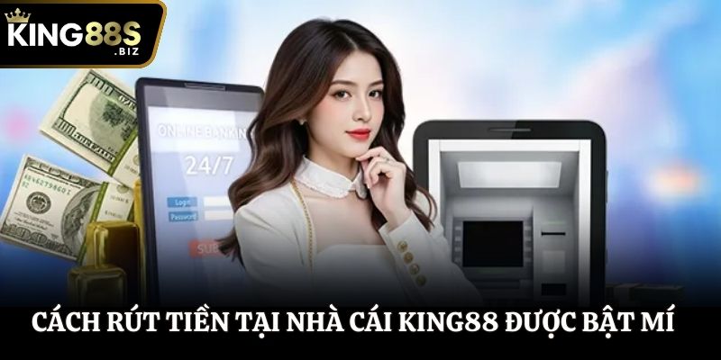 Cách rút tiền tại nhà cái King88 được bật mí