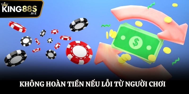 Không hoàn tiền nếu lỗi đến từ người chơi