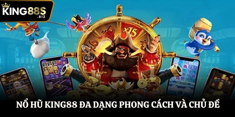 Nổ hũ King88 đa dạng phong cách và chủ đề