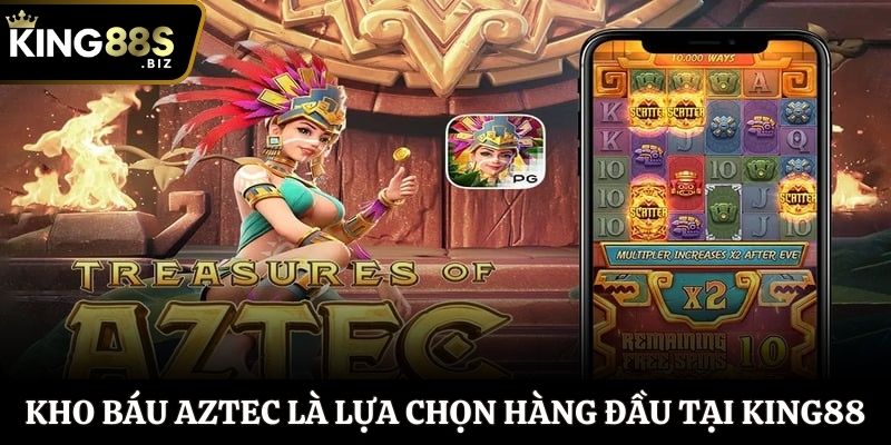 Kho báu Aztec là lựa chọn hàng đầu tại King88