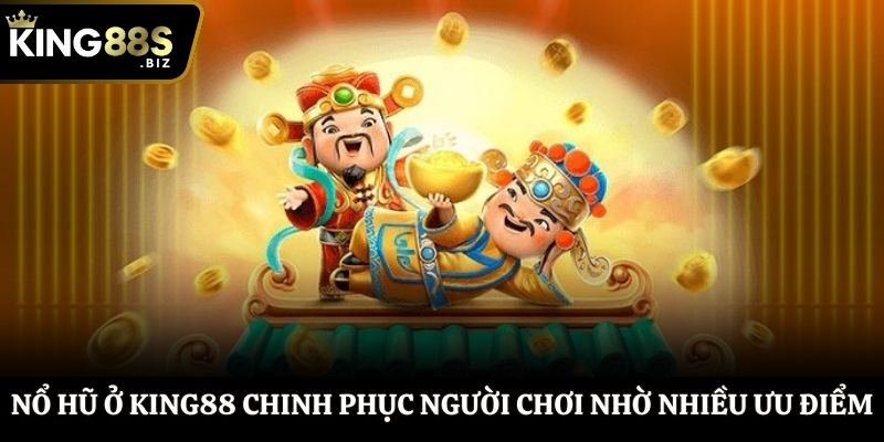 Nổ hũ ở King88 chinh phục người chơi nhờ nhiều ưu điểm