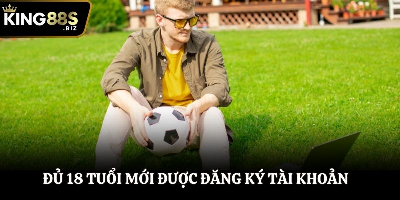Đủ 18 tuổi mới được đăng ký tài khoản