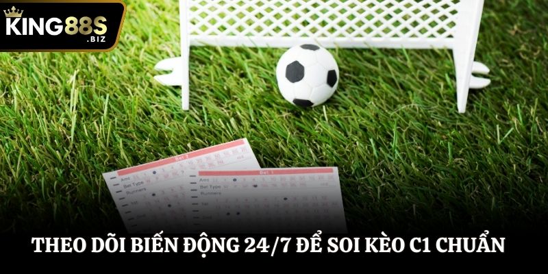 Theo dõi biến động 24/7 để soi kèo C1 chuẩn