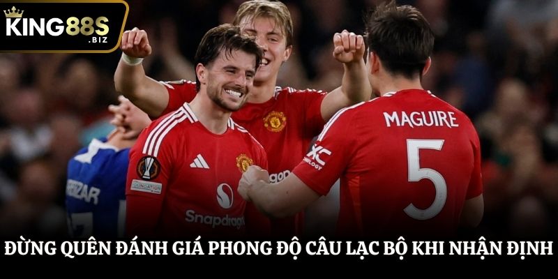 Đừng quên đánh giá phong độ câu lạc bộ khi nhận định