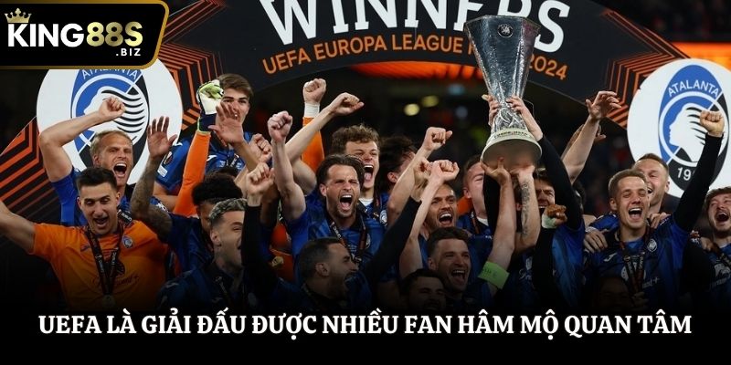 UEFA là giải đấu được nhiều fan hâm mộ quan tâm