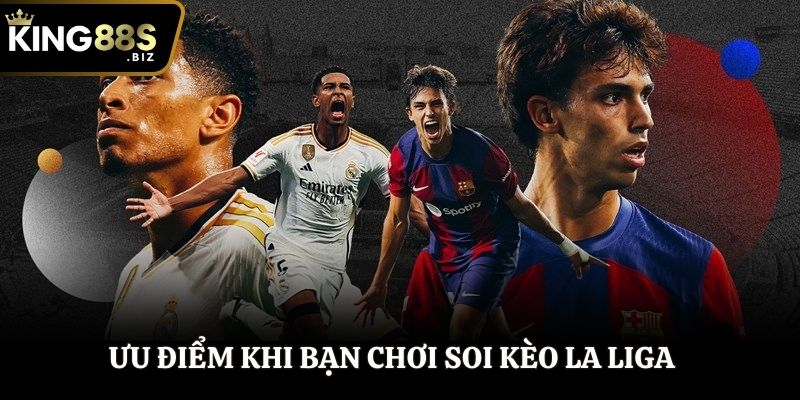 Ưu điểm khi bạn chơi soi kèo La Liga