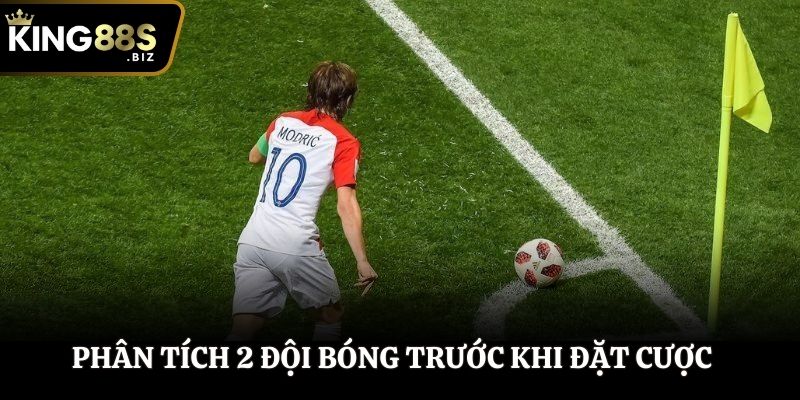 Phân tích tình hình chi tiết 2 đội bóng trước khi đặt cược