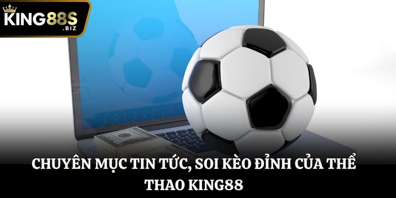Chuyên mục tin tức, soi kèo đỉnh của Thể Thao King88