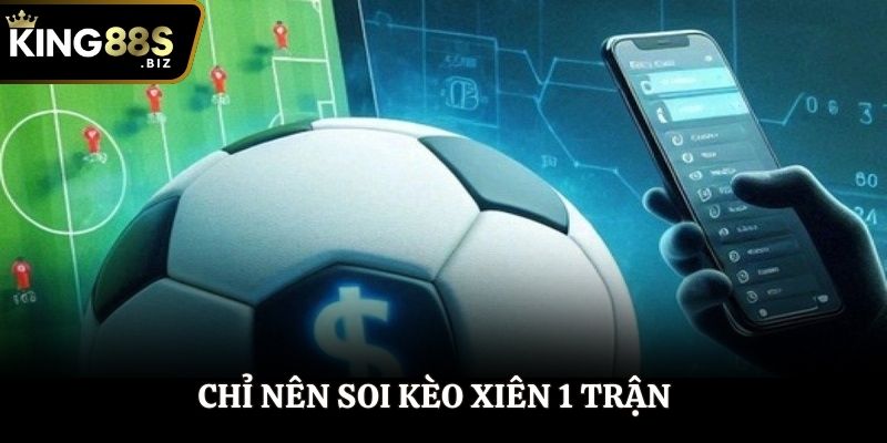 Chỉ nên soi kèo xiên 1 trận