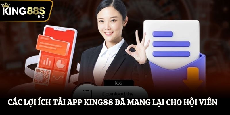 Các lợi ích tải app King88 đã mang lại cho hội viên