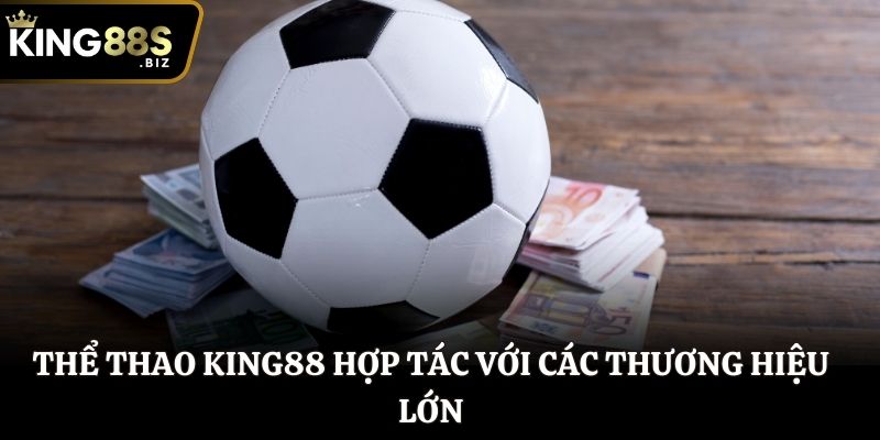 Thể Thao King88 hợp tác với các thương hiệu lớn