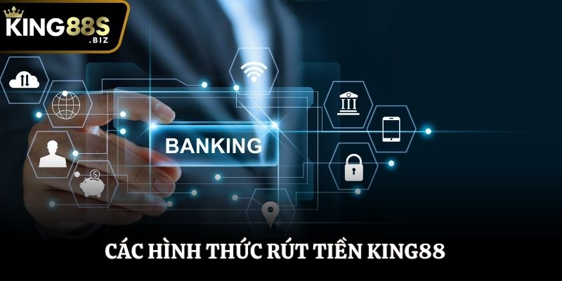 Tổng hợp các hình thức rút tiền King88 hiện có